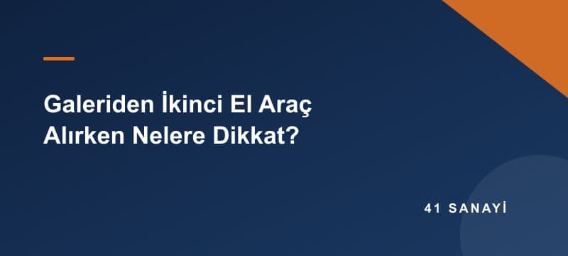 Galeriden İkinci El Araç Alırken Nelere Dikkat Edilir?